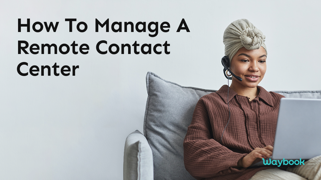 How to Manage a Remote Contact Center Now: 6 Best Practices